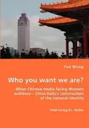 Who you want we are? When Chinese media facing Western audience - China Daily's construction of the national identity - Wang Yue
