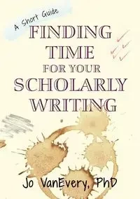 Finding Time for your Scholarly Writing - Jo VanEvery