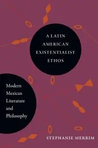 A Latin American Existentialist Ethos - Stephanie Merrim