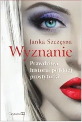 Wyznanie. Prawdziwa historia polskiej prostytutki - Szczęsna Janka