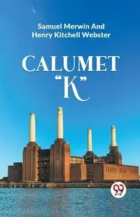CALUMET "K" - Samuel Merwin