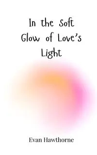 In the Soft Glow of Love's Light - Evan Hawthorne