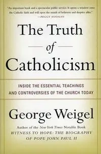 The Truth of Catholicism - George Weigel