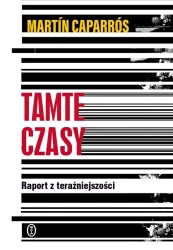 Tamte czasy. Raport z teraźniejszości - Martin Caparrós