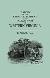 History of the Early Settlement and Indian Wars of Western Virginia - De Hass Wills