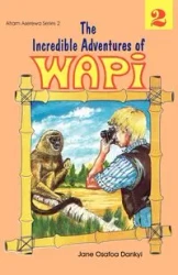 The Incredible Adventures of Wapi. Book 2 - Jane Osafoa Dankyi