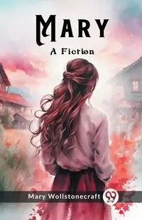 Mary A Fiction - Mary Wollstonecraft