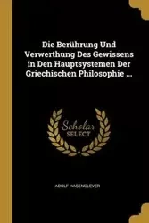Die Berührung Und Verwerthung Des Gewissens in Den Hauptsystemen Der Griechischen Philosophie ... - Hasenclever Adolf