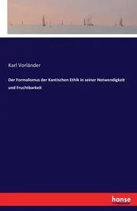 Der Formalismus der Kantischen Ethik in seiner Notwendigkeit und Fruchtbarkeit - Karl Vorländer