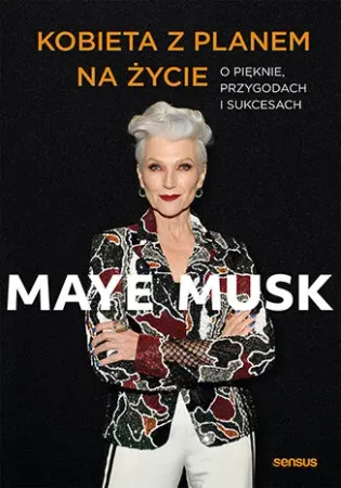 Kobieta z planem na życie. O pięknie, przygodach i sukcesach - Maye Musk