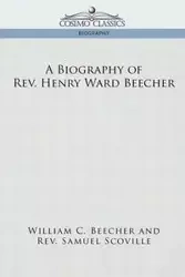 A Biography of REV. Henry Ward Beecher - William Beecher
