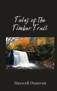 Tales of the Timber Trail - Donovan Maxwell