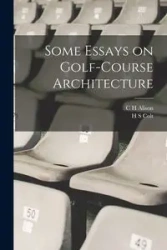 Some Essays on Golf-course Architecture - Colt H S