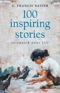 100 Inspiring Stories to Enrich Your Life - G. Xavier Francis