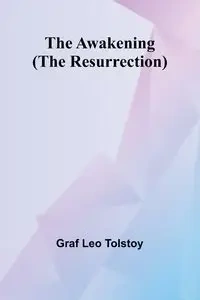 The Awakening; (The Resurrection) - Leo Tolstoy graf