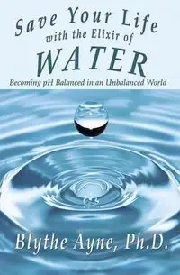 Save Your Life with the Elixir of Water - Blythe Ayne