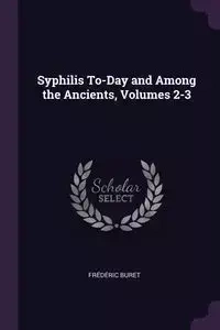 Syphilis To-Day and Among the Ancients, Volumes 2-3 - Buret Frédéric