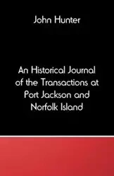 An Historical Journal of the Transactions at Port Jackson and Norfolk Island - Hunter John