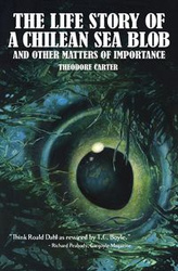 The Life Story of a Chilean Blob and Other Matters of Importance - Carter Theodore