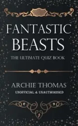 Fantastic Beasts - The Ultimate Quiz Book - Thomas Archie
