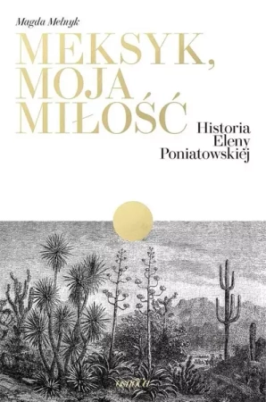 Meksyk, moja miłość. Historia Eleny Poniatowskiej - Magda Melnyk