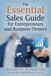 The Essential Sales Guide for Entrepreneurs and Business Owners - Beverly Flaxington
