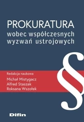 Prokuratura wobec współczesnych wyzwań ustrojowych - red. Michał Alfred Roksana Mistygacz Staszak Wszo