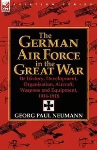 The German Air Force in the Great War - Paul Neumann