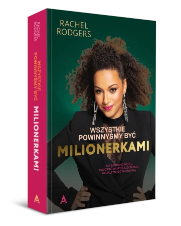 Wszystkie powinnyśmy być milionerkami. Kobiecy przewodnik po zarabianiu, bogaceniu się i zdobywaniu - Rachel Rodgers