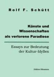 Künste und Wissenschaften als verlorene Paradiese - Rolf Schuett Friedrich