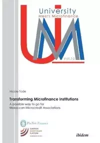 Transforming Microfinance Institutions. A possible way to go for Moroccan Microcredit Associations - Nicole Tode