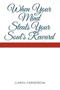 When Your Mind Steals Your Soul's Reward - Carol Farnstrom