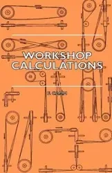 Workshop Calculations, Tables and Formulae - For Draughtsmen, Engineers, Fitters, Turners, Mechanics, Patternmakers, Erectors, Foundrymen, Millwrights - Camm F.