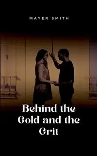 Behind the Gold and the Grit - Smith Mayer