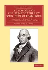 A Catalogue of the Library of the Late John, Duke of Roxburghe - Robert Evans Harding