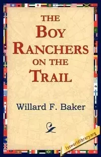 The Boy Ranchers on the Trail - Baker Willard F.