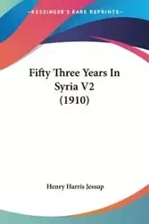 Fifty Three Years In Syria V2 (1910) - Henry Harris Jessup