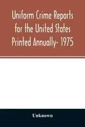 Uniform crime reports for the United States Printed Annually- 1975 - Unknown