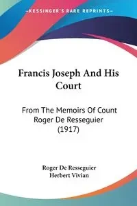 Francis Joseph And His Court - Roger Resseguier De