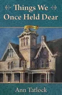 Things We Once Held Dear - Ann Tatlock