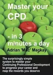 Master Your CPD - in 3 Minutes a Day - Adrian Mackay 'Mac'