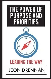 The Power of Purpose and Priorities - Leon Drennan
