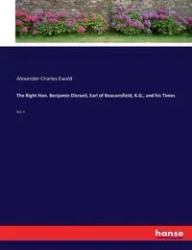 The Right Hon. Benjamin Disraeli, Earl of Beaconsfield, K.G., and his Times - Alexander Charles Ewald
