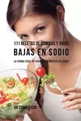 111 Recetas de Comidas y Jugos Bajas En Sodio - Joe Correa