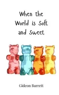 When the World is Soft and Sweet - Barrett Gideon