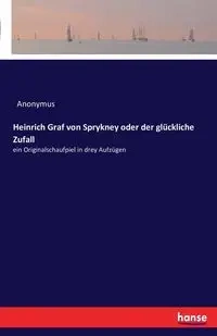 Heinrich Graf von Sprykney oder der glückliche Zufall - Anonymus