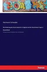 Die Förderung der Kunst-Industrie in England und der Stand dieser Frage in Deutschland - Schwabe Hermann