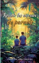 Revoir les oiseaux de paradis - Gouttenoire Aurélien