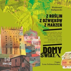 audiobook Z roślin, z dźwięków, z marzeń. Domy świata - Waldemar Kuligowski