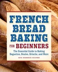 French Bread Baking for Beginners - Katie Kuczynski Rosenhouse